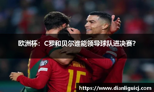 欧洲杯：C罗和贝尔谁能领导球队进决赛？
