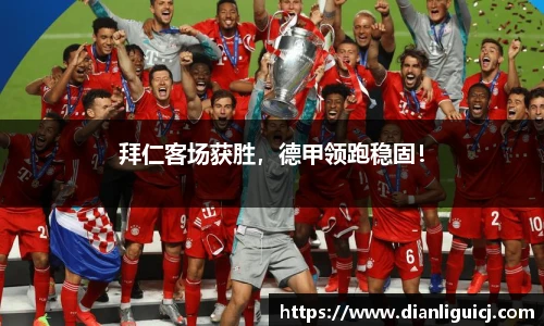 拜仁客场获胜，德甲领跑稳固！