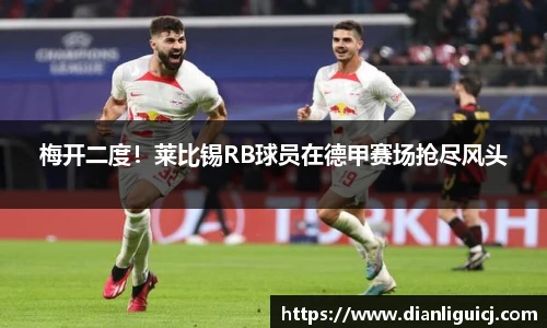 梅开二度！莱比锡RB球员在德甲赛场抢尽风头