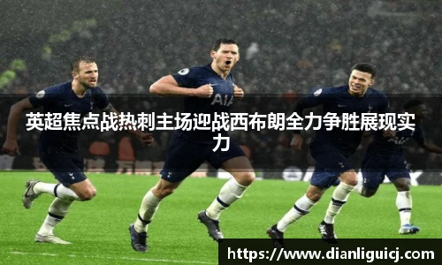 英超焦点战热刺主场迎战西布朗全力争胜展现实力