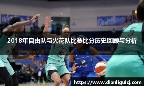 2018年自由队与火花队比赛比分历史回顾与分析