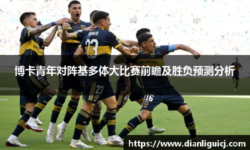 博卡青年对阵基多体大比赛前瞻及胜负预测分析